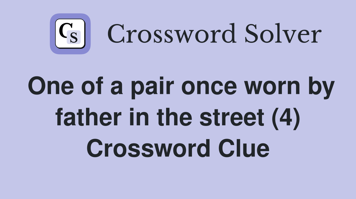 One of a pair once worn by father in the street (4) Crossword Clue